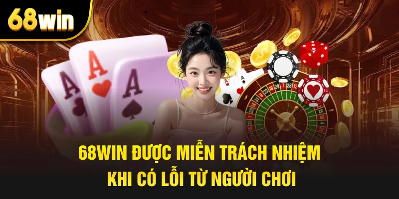 68win được miễn trách nhiệm khi có lỗi từ người chơi