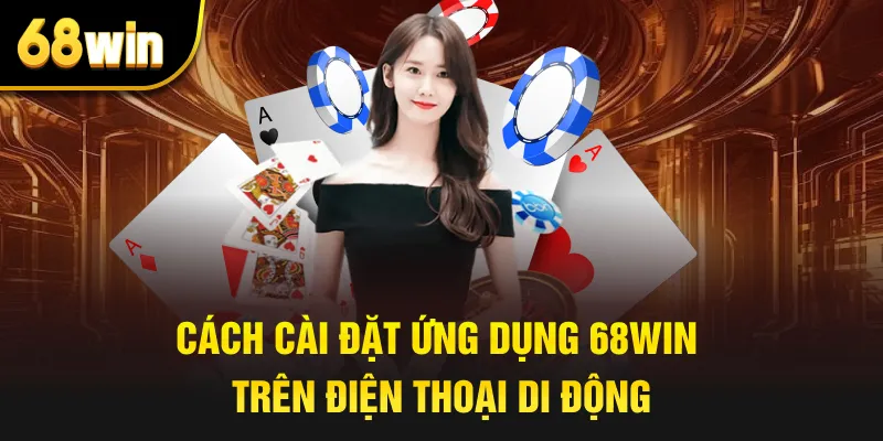 Cách cài đặt ứng dụng 68win trên điện thoại di động