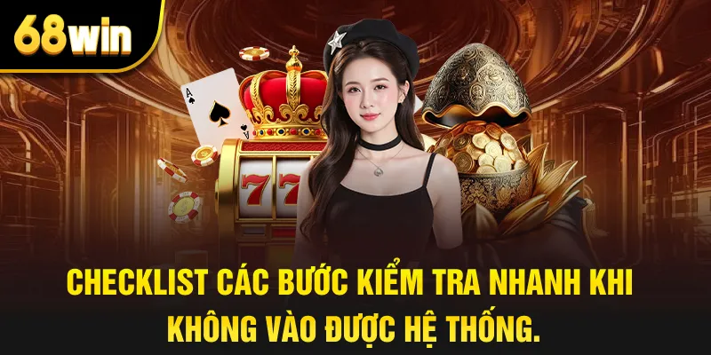 checklist các bước kiểm tra nhanh khi không vào được hệ thống.