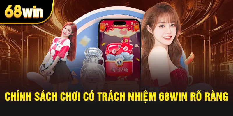 Chính sách chơi có trách nhiệm 68win rõ ràng