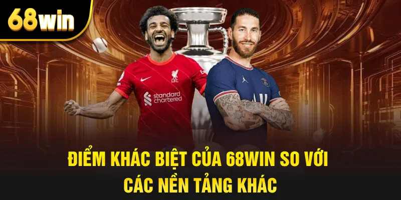Điểm khác biệt của 68win so với các nền tảng khác