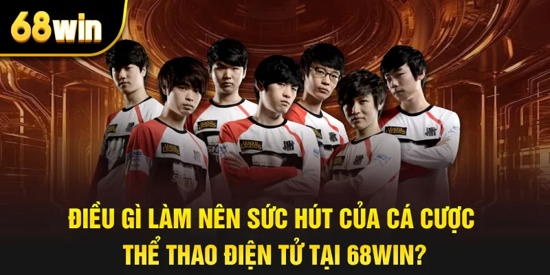 Điều Gì Làm Nên Sức Hút Của Cá Cược Thể Thao Điện Tử Tại 68win?