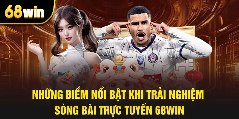 Những điểm nổi bật khi trải nghiệm sòng bài trực tuyến 68win