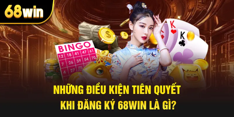 Những điều kiện tiên quyết khi đăng ký 68win là gì?