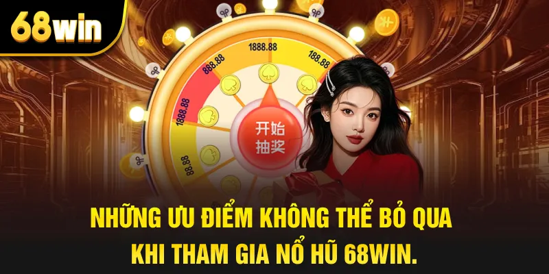 Những ưu điểm không thể bỏ qua khi tham gia nổ hũ 68win.