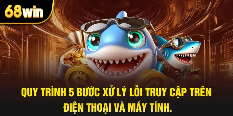 quy trình 5 bước xử lý lỗi truy cập trên điện thoại và máy tính.