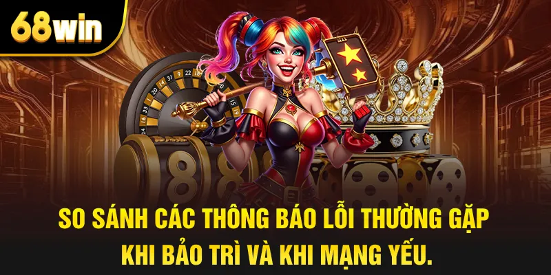 so sánh các thông báo lỗi thường gặp khi bảo trì và khi mạng yếu.