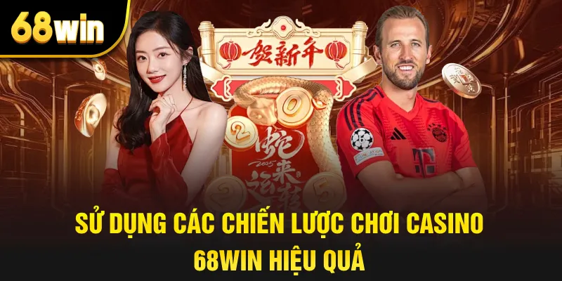 Sử dụng các chiến lược chơi casino 68win hiệu quả