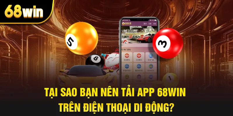 Tại sao bạn nên tải app 68win trên điện thoại di động?