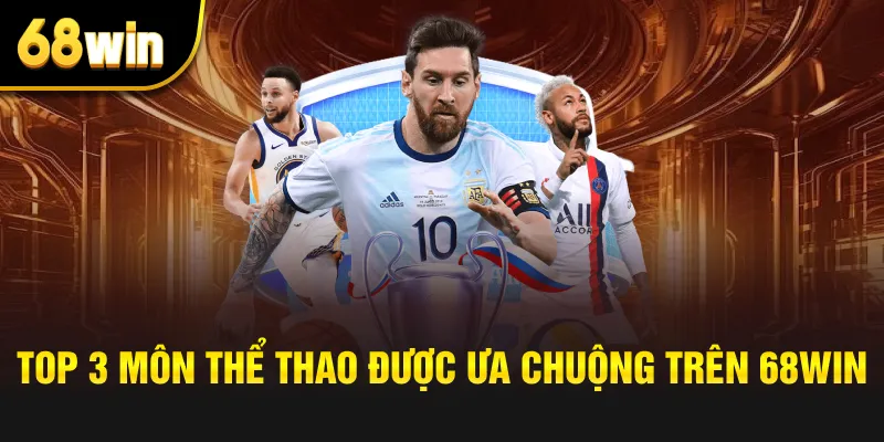 Top 3 môn thể thao được ưa chuộng trên 68win